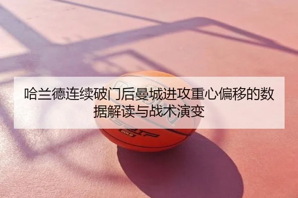 哈兰德连续破门后曼城进攻重心偏移的数据解读与战术演变